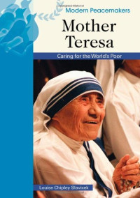 Louise Chipley Slavicek — Mother Teresa: Caring for the World's Poor (Modern Peacemakers)