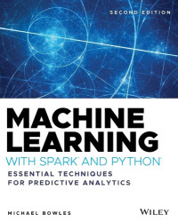 Michael Bowles — Machine Learning with Spark™ and Python®: Essential Techniques for Predictive Analytics