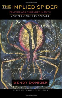 Wendy Doniger — The Implied Spider, Updated with a New Preface: Politics and Theology in Myth