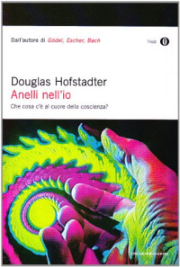 Douglas R. Hofstadter — Anelli nell'io. Che cosa c'è al cuore della coscienza?