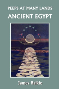 James Baikie, Constance N. Baikie — Peeps at Many Lands: Ancient Egypt