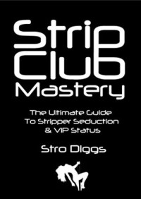 Stro Diggs — Strip Club Mastery: The Ultimate Guide to Stripper Seduction & VIP Status (Strip Club Seduction Book 1)
