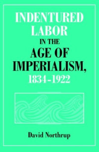 David Northrup — Indentured Labor in the Age of Imperialism, 1834-1922 (Studies in Comparative World History)