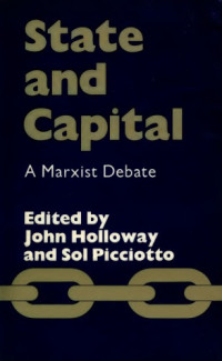 John Holloway, Sol Picciotto (eds.) — State and Capital: A Marxist Debate