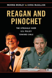 Morris Morley; Chris McGillion — Reagan and Pinochet: The Struggle Over U.S. Policy Toward Chile