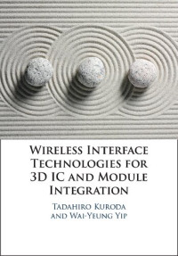 Tadahiro Kuroda, Wai-Yeung Yip — Wireless Interface Technologies for 3D IC and Module Integration