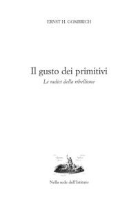 Ernst H. Gombrich — Il gusto dei primitivi. Le radici della ribellione volume 2 issue Quaderni del trentennale 1975-2005