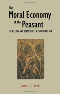 James C. Scott — The Moral Economy of the Peasant: Rebellion and Subsistence in Southeast Asia