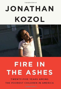 Jonathan Kozol — Fire in the Ashes: Twenty-Five Years Among the Poorest Children in America