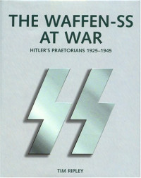Tim Ripley — Hitler's Praetorians: The History of the Waffen-SS 1925-1945