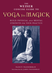 Wasserman, Nancy;Wasserman, James — The Weiser Concise Guide to Yoga for Magick