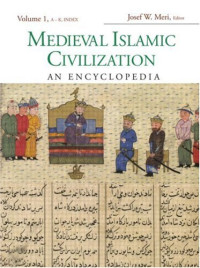 Josef W. Meri — Medieval Islamic Civilization: An Encyclopedia (I & II) Routledge Encyclopedias of the Middle Ages