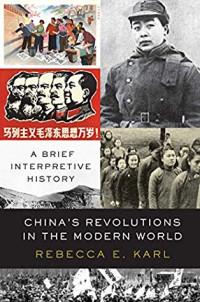 Rebecca E. Karl — China’s Revolutions in the Modern World: A Brief Interpretive History