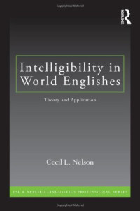 Cecil L. Nelson — Intelligibility in World Englishes: Theory and Application (ESL & Applied Linguistics Professional Series)