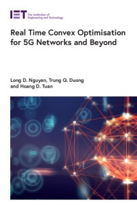 Long D. Nguyen, Trung Q. Duong, Tuan D. Hoang — Real Time Convex Optimisation for 5G Networks and Beyond (Telecommunications)