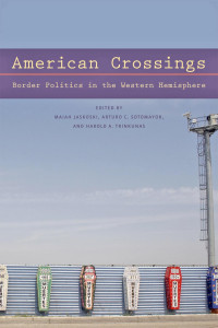 Maiah Jaskoski; Arturo C. Sotomayor; Harold A. Trinkunas — American Crossings : Border Politics in the Western Hemisphere