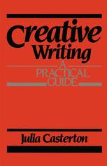Julia Casterton (auth.) — Creative Writing: A Practical Guide