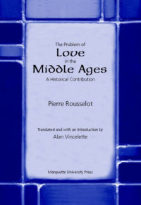Pierre Rousselot, Pol Vandevelde — The Problem of Love in the Middle Ages: A Historical Contribution (Marquette Studies in Philosophy, #24.)