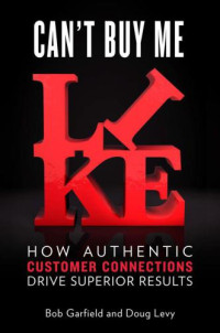 Bob Garfield, Doug Levy — Can't Buy Me Like - How Authentic Customer Connections Drive Superior Results