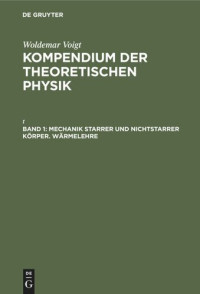 Woldemar Voigt — Kompendium der theoretischen Physik: Band 1 Mechanik starrer und nichtstarrer Körper. Wärmelehre
