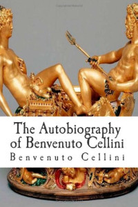 Benvenuto Cellini — The Autobiography of Benvenuto Cellini