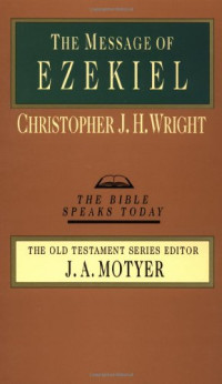 Christopher J. H. Wright — The Message of Ezekiel: A New Heart and a New Spirit