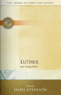 Martin Luther, James Atkinson — Luther: Early Theological Works (Library of Christian Classics)