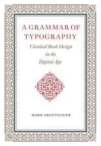 Mark Argetsinger — A Grammar of Typography: Classical Design in the Digital Age