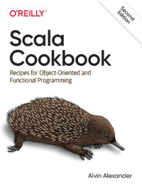 Alvin Alexander — Scala Cookbook: Recipes for Object-Oriented and Functional Programming