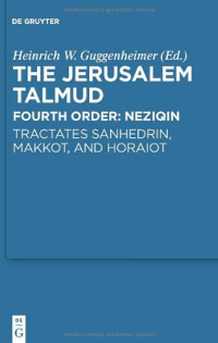 Heinrich W. Guggenheimer — The Jerusalem Talmud תלמוד ירושׁלמי Fourth Order: Neziqin סדר נזיקן Tractates Sanhedrin, Makkot, and Horaiot מסכתות סנהדרין מכות והוריות - Edition, Translation and Commentary