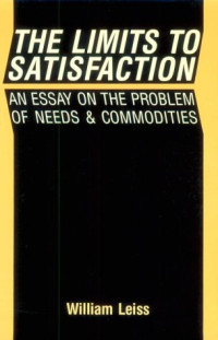 William Leiss — The Limits to Satisfaction: An Essay on the Problem of Needs and Commodities