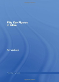 Roy Jackson — Fifty Key Figures in Islam (Routledge Key Guides)