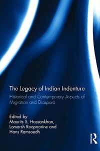 Maurits S. Hassankhan (editor), Lomarsh Roopnarine (editor), Hans Ramsoedh (editor) — The Legacy of Indian Indenture: Historical and Contemporary Aspects of Migration and Diaspora