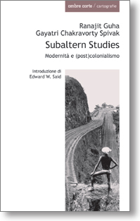 Ranajit Guha, Gayatri Chakravorty Spivak — Subaltern Studies. Modernità e (post)colonialismo