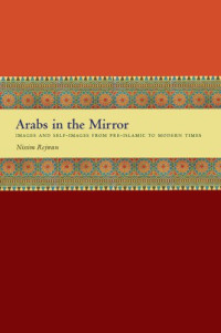 Nissim Rejwan — Arabs in the Mirror: Images and Self-Images from Pre-Islamic to Modern Times