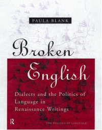 Paula Blank — Broken English: Dialects and the Politics of Language in Renaissance Writings (Routledge Politics of Language Series)