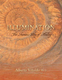 ALberto Villoldo — Illumination: The Shaman’s Way of Healing