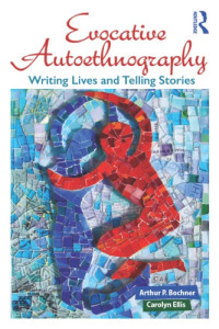 Arthur Bochner and Carolyn Ellis — Evocative Autoethnography: Writing Lives and Telling Stories