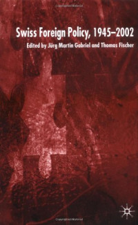 Jurg Martin Gabriel, Thomas Fischer — Swiss Foreign Policy, 1945-2002
