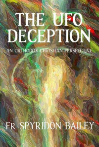 Father Spyridon Bailey — The UFO Deception: An Orthodox Christian Perspective