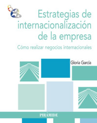 García, Gloria — Estrategias de internacionalización de la empresa : cómo realizar negocios internacionales