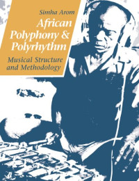 Simha Arom — African Polyphony and Polyrhythm: Musical Structure and Methodology