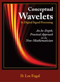 D. Lee Fugal — Conceptual wavelets in digital signal processing: an in-depth, practical approach for the non-mathematician