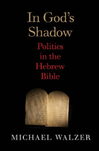 Walzer, Michael — In God's shadow: politics in the Hebrew Bible