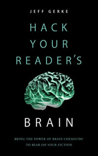 Jeff Gerke — Hack Your Reader’s Brain: Bring the power of brain chemistry to bear on your fiction