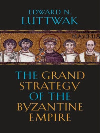 Edward N. Luttwak — The Grand Strategy of the Byzantine Empire