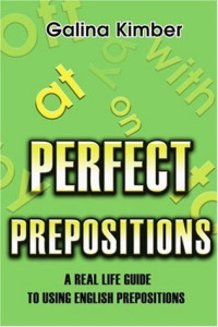 Galina Kimber — Perfect Prepositions: A Real Life Guide to Using English Prepositions
