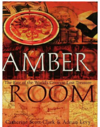 Adrian Levy, Cathy Scott-Clark — The Amber Room: The Fate of the World's Greatest Lost Treasure