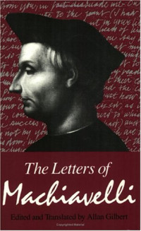 Niccolo Machiavelli, Allan Gilbert — The Letters of Machiavelli: A Selection