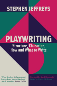 Stephen Jeffreys — Playwriting: Structure, Character, How and What to Write